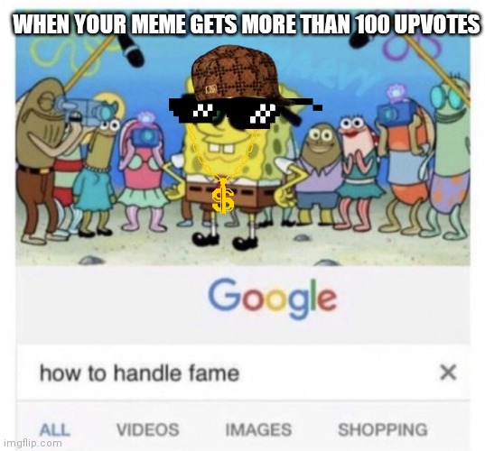 This happened to me literally just now | WHEN YOUR MEME GETS MORE THAN 100 UPVOTES | image tagged in how to handle fame,upvotes,fame | made w/ Imgflip meme maker