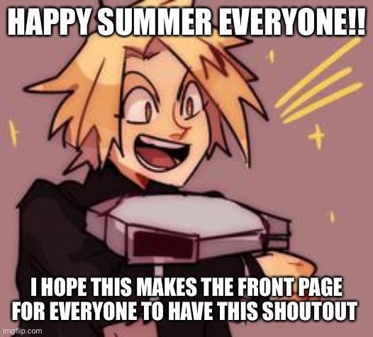 HAPPY SUMMER!!!!! | HAPPY SUMMER EVERYONE!! I HOPE THIS MAKES THE FRONT PAGE FOR EVERYONE TO HAVE THIS SHOUTOUT | image tagged in summer vacation,yayyyyy,shoutout | made w/ Imgflip meme maker