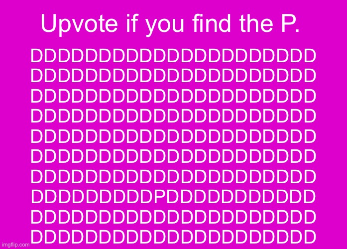 Find that P. | Upvote if you find the P. DDDDDDDDDDDDDDDDDDDDD
DDDDDDDDDDDDDDDDDDDDD
DDDDDDDDDDDDDDDDDDDDD
DDDDDDDDDDDDDDDDDDDDD
DDDDDDDDDDDDDDDDDDDDD
DDDDDDDDDDDDDDDDDDDDD
DDDDDDDDDDDDDDDDDDDDD
DDDDDDDDDPDDDDDDDDDDD
DDDDDDDDDDDDDDDDDDDDD
DDDDDDDDDDDDDDDDDDDDD | image tagged in memes,epic handshake | made w/ Imgflip meme maker