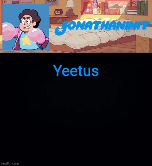 jonathaninit, but who knows what he was | Yeetus | image tagged in jonathaninit but who knows what he was | made w/ Imgflip meme maker
