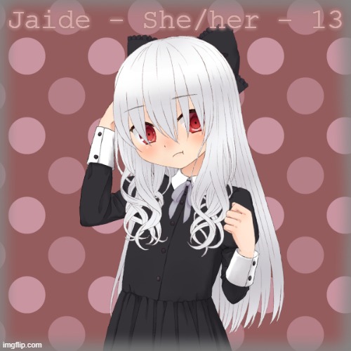 Jaide | Jaide - She/her - 13 | made w/ Imgflip meme maker