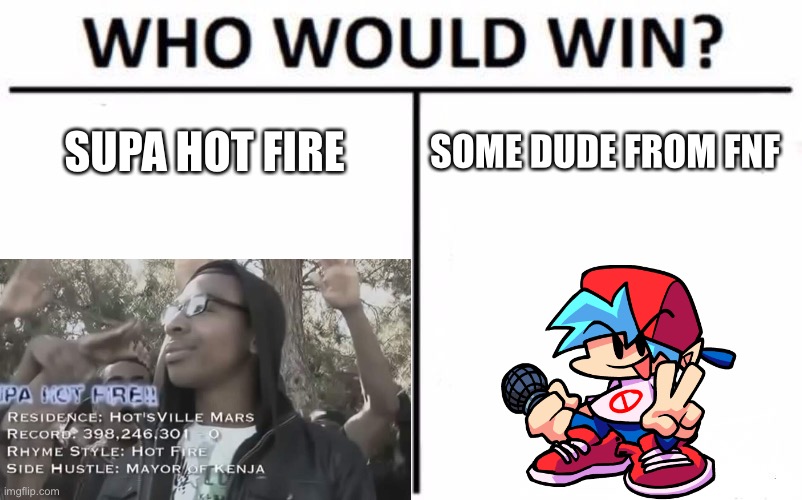 Supa hot fire is my vote | SUPA HOT FIRE; SOME DUDE FROM FNF | image tagged in memes,who would win | made w/ Imgflip meme maker