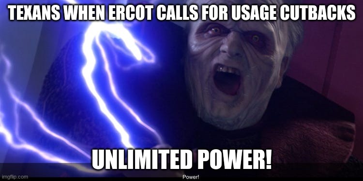 Texans | TEXANS WHEN ERCOT CALLS FOR USAGE CUTBACKS; UNLIMITED POWER! | image tagged in ercot,texas,texans,power grid,funny | made w/ Imgflip meme maker