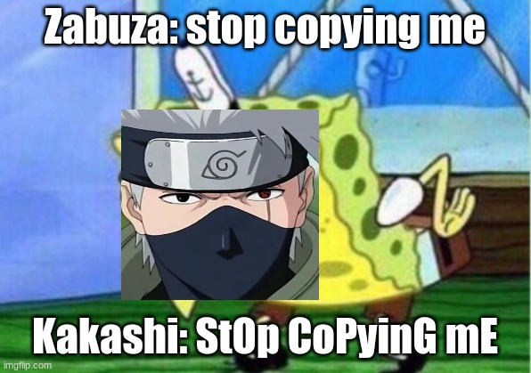 StOp CopYiNG mE | Zabuza: stop copying me; Kakashi: StOp CoPyinG mE | image tagged in memes,mocking spongebob | made w/ Imgflip meme maker