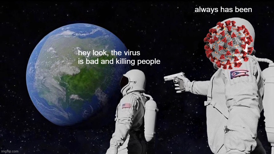always has been! | always has been; hey look, the virus is bad and killing people | image tagged in memes,always has been,coronavirus | made w/ Imgflip meme maker