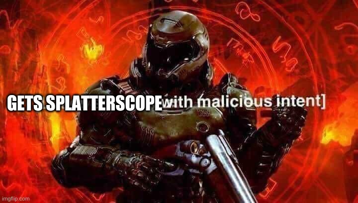 Loads shotgun with malicious intent | GETS SPLATTERSCOPE | image tagged in loads shotgun with malicious intent | made w/ Imgflip meme maker