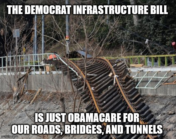 What could possibly go wrong |  THE DEMOCRAT INFRASTRUCTURE BILL; IS JUST OBAMACARE FOR OUR ROADS, BRIDGES, AND TUNNELS | image tagged in obamacare | made w/ Imgflip meme maker