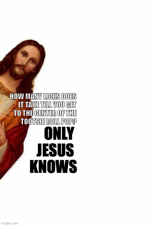 Peeking Jesus Tootsie Roll |  HOW MANY LICKS DOES 
IT TAKE TILL YOU GET 
TO THE CENTER OF THE 
TOOTSIE ROLL POP? ONLY 
JESUS 
KNOWS | image tagged in jesus watcha doin | made w/ Imgflip meme maker