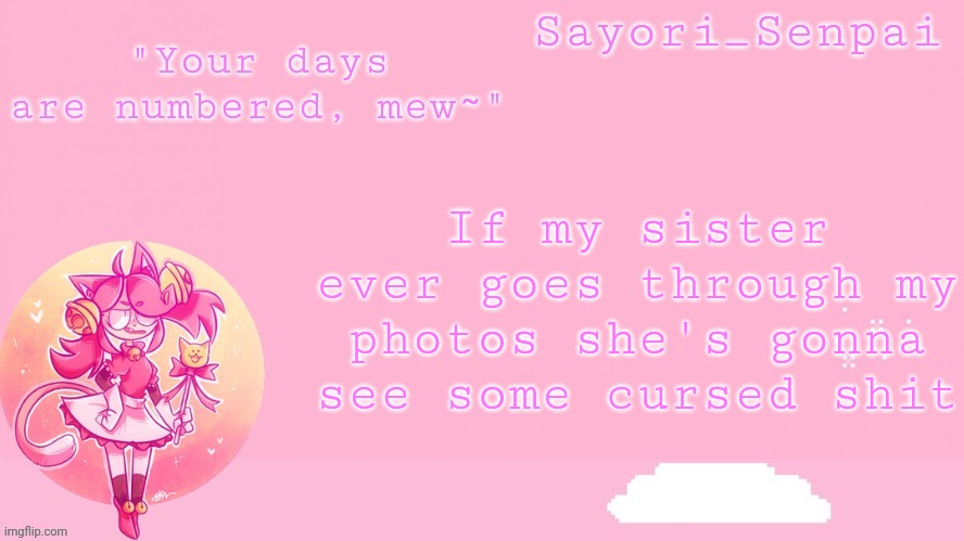 Sayori's Mew Mew temp | If my sister ever goes through my photos she's gonna see some cursed shit | image tagged in sayori's mew mew temp | made w/ Imgflip meme maker