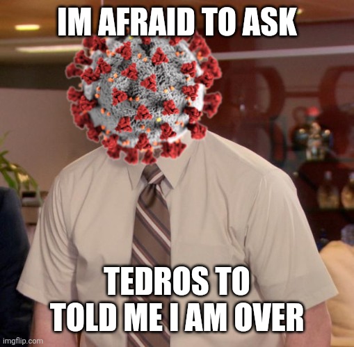 Afraid To Ask Andy Meme | IM AFRAID TO ASK; TEDROS TO TOLD ME I AM OVER | image tagged in memes,afraid to ask andy,covid-19,coronavirus,tedros,pandemic | made w/ Imgflip meme maker
