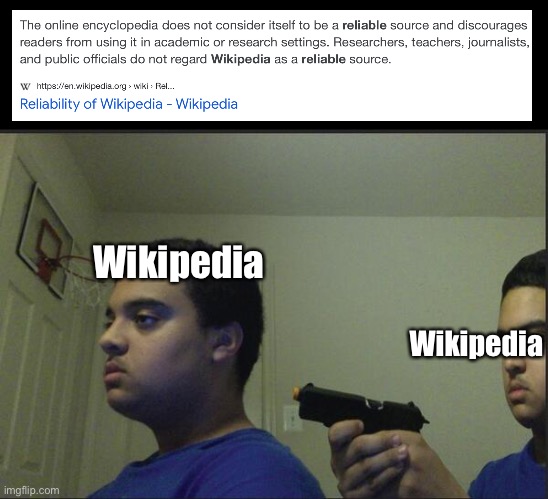 “Wikipedia isn’t a reliable source” - Wikipedia | Wikipedia; Wikipedia | image tagged in trust nobody not even yourself,wikipedia,google search | made w/ Imgflip meme maker