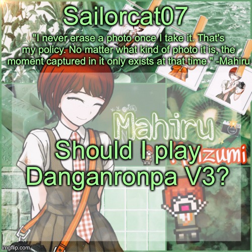 Sailor's Mahiru temp | Should I play Danganronpa V3? | image tagged in sailor's mahiru temp | made w/ Imgflip meme maker