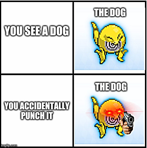 when you punch a dog. | THE DOG; YOU SEE A DOG; THE DOG; YOU ACCIDENTALLY PUNCH IT | image tagged in minecraft,pokemon fusion | made w/ Imgflip meme maker