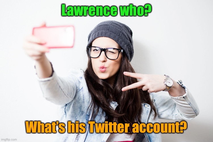 Millenial | Lawrence who? What’s his Twitter account? | image tagged in millenial | made w/ Imgflip meme maker