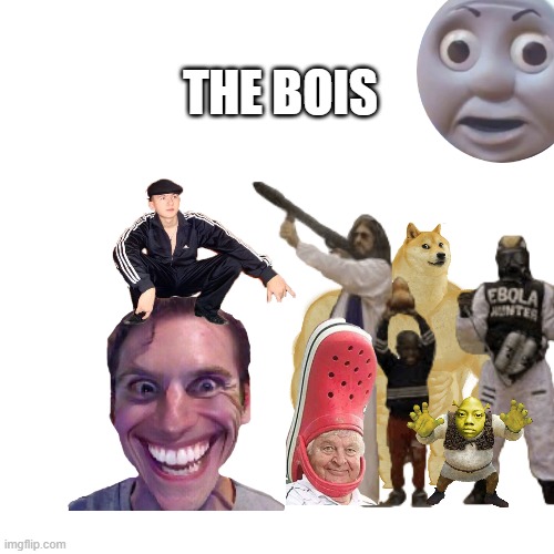 The Bois | THE BOIS | image tagged in me and the boys | made w/ Imgflip meme maker