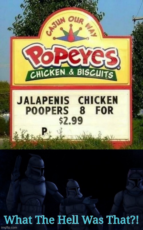 For real... | image tagged in what the hell was that meme,star wars,clone wars,clone trooper,what the hell,popeye's | made w/ Imgflip meme maker