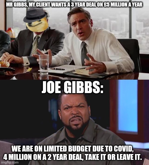 Doge and Agent Mark Harolds (a made up person) discuss contracts with Joe Gibbs | MR GIBBS, MY CLIENT WANTS A 3 YEAR DEAL ON £5 MILLION A YEAR; JOE GIBBS:; WE ARE ON LIMITED BUDGET DUE TO COVID, 4 MILLION ON A 2 YEAR DEAL, TAKE IT OR LEAVE IT. | image tagged in negotiation,nmcs,nascar,memes,doge,joe gibbs | made w/ Imgflip meme maker