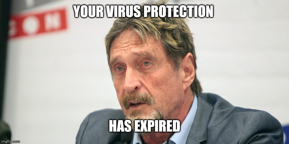 John McAfee | YOUR VIRUS PROTECTION; HAS EXPIRED | image tagged in john mcafee | made w/ Imgflip meme maker