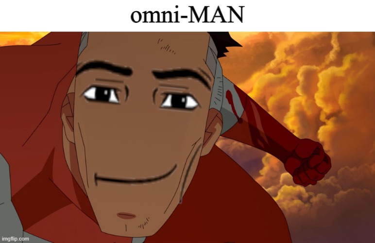 onmi-MAN | omni-MAN | image tagged in invincible | made w/ Imgflip meme maker