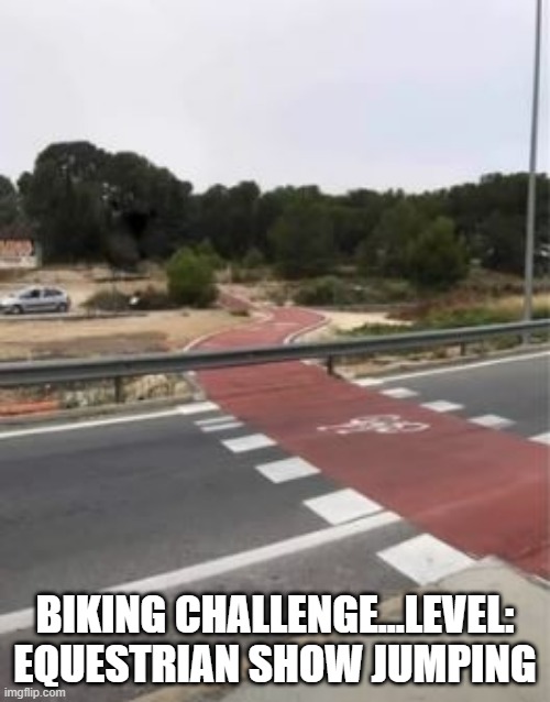 No Entrada | BIKING CHALLENGE...LEVEL: EQUESTRIAN SHOW JUMPING | image tagged in you had one job | made w/ Imgflip meme maker