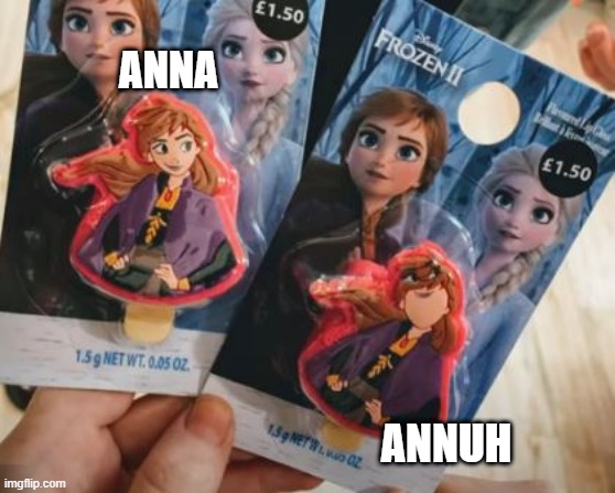 Frozen 3: Clone Wars | ANNA; ANNUH | image tagged in you had one job | made w/ Imgflip meme maker