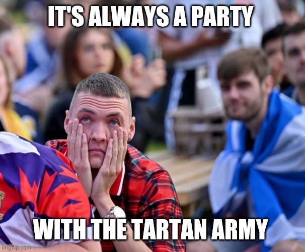 Scotland football | IT'S ALWAYS A PARTY; WITH THE TARTAN ARMY | image tagged in scotland football | made w/ Imgflip meme maker