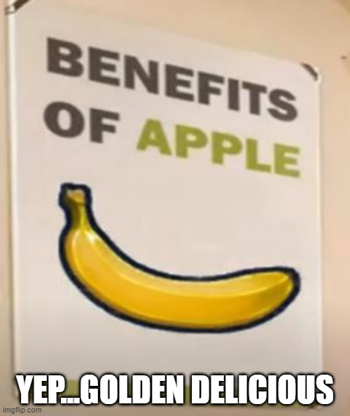 A Fruit is a Fruit | YEP...GOLDEN DELICIOUS | image tagged in you had one job | made w/ Imgflip meme maker