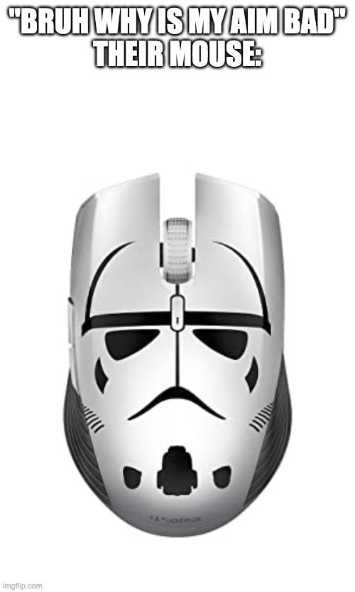 stormtrooper mouse | "BRUH WHY IS MY AIM BAD"
THEIR MOUSE: | image tagged in stormtrooper mouse | made w/ Imgflip meme maker