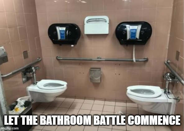 Engard | LET THE BATHROOM BATTLE COMMENCE | image tagged in you had one job | made w/ Imgflip meme maker