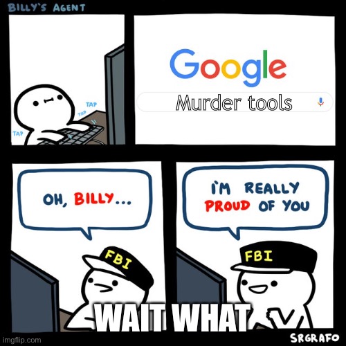Whait waht | Murder tools; WAIT WHAT | image tagged in billy's fbi agent,memes,dark humor,meme | made w/ Imgflip meme maker
