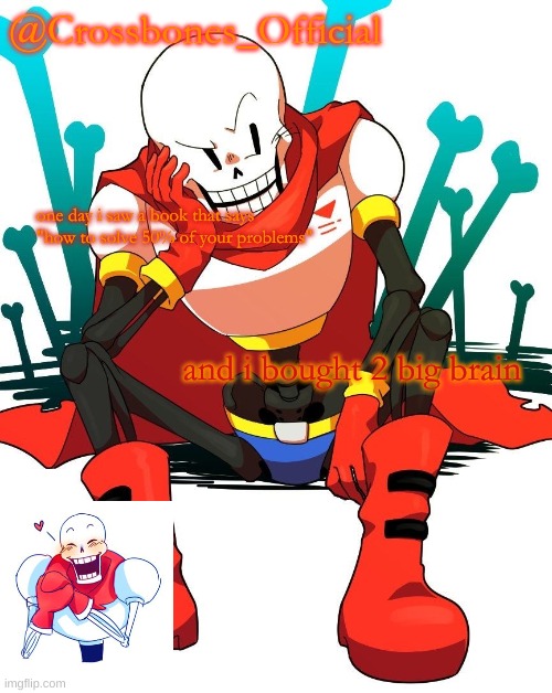 smort | one day i saw a book that says "how to solve 50% of your problems"; and i bought 2 big brain | image tagged in crossbones' papyrus temp | made w/ Imgflip meme maker