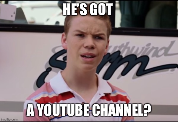 You Guys are Getting Paid | HE’S GOT A YOUTUBE CHANNEL? | image tagged in you guys are getting paid | made w/ Imgflip meme maker