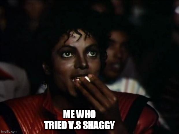 Michael Jackson Popcorn Meme | ME WHO TRIED V.S SHAGGY | image tagged in memes,michael jackson popcorn | made w/ Imgflip meme maker