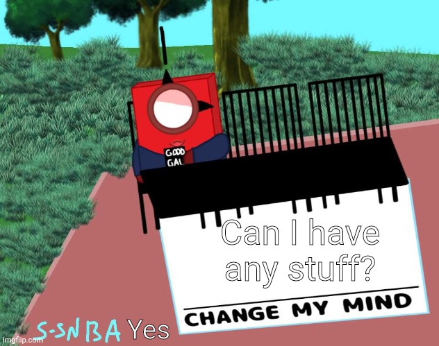 change my mind (numberblocks) | Can I have any stuff? Yes | image tagged in change my mind numberblocks | made w/ Imgflip meme maker
