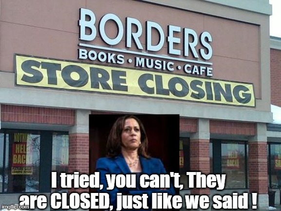 Run for the Border | I tried, you can't, They are CLOSED, just like we said ! | image tagged in memes | made w/ Imgflip meme maker