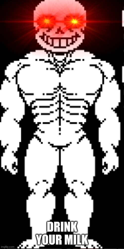 Buff sans | DRINK YOUR MILK | image tagged in undertale,funny | made w/ Imgflip meme maker