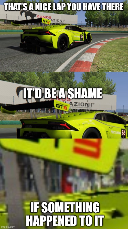 Sus Assetto Corsa | THAT’S A NICE LAP YOU HAVE THERE; IT’D BE A SHAME; IF SOMETHING HAPPENED TO IT | image tagged in car,cars,among us,sus,lamborghini,there is 1 imposter among us | made w/ Imgflip meme maker