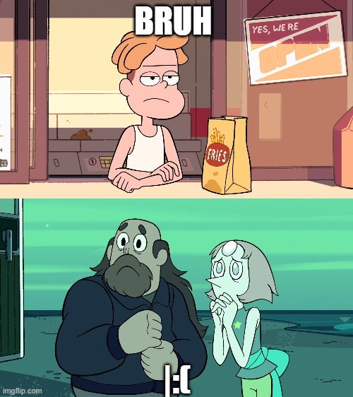 Bruh | BRUH; |:( | image tagged in steven universe | made w/ Imgflip meme maker