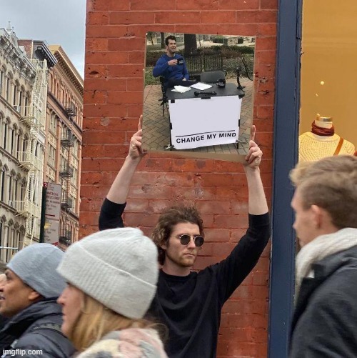 image tagged in memes,guy holding cardboard sign,change my mind | made w/ Imgflip meme maker