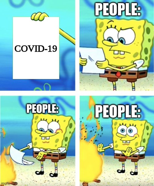 Ignoring | PEOPLE:; COVID-19; PEOPLE:; PEOPLE: | image tagged in spongebob burning paper,original meme,spongebob squarepants | made w/ Imgflip meme maker
