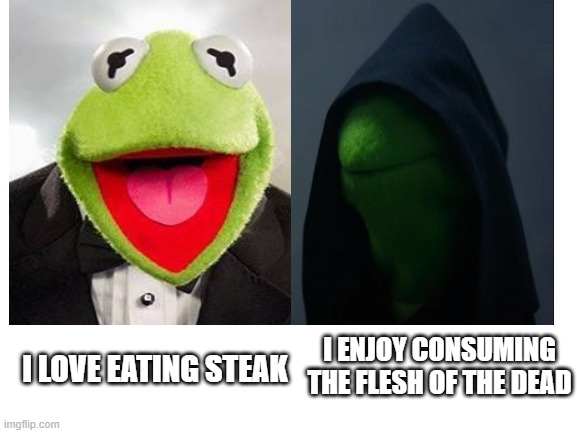 I LOVE EATING STEAK; I ENJOY CONSUMING THE FLESH OF THE DEAD | image tagged in kermit the frog,scary | made w/ Imgflip meme maker