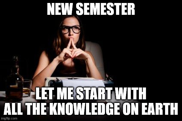 Curriculum | NEW SEMESTER; LET ME START WITH ALL THE KNOWLEDGE ON EARTH | image tagged in teaching | made w/ Imgflip meme maker