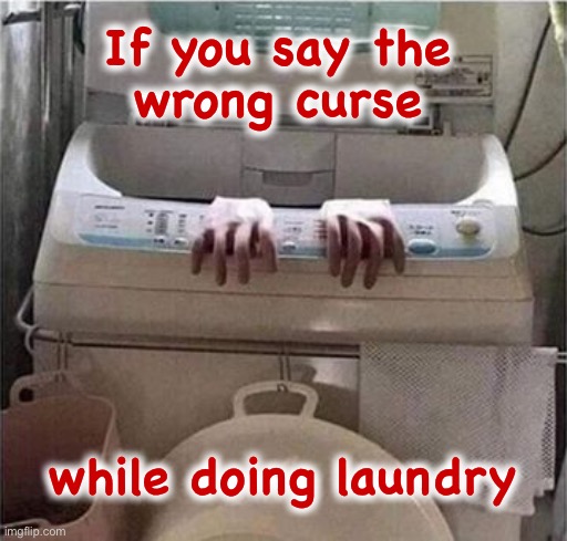 Why I [expletive] HATE Laundry | If you say the
wrong curse; while doing laundry | image tagged in laundry,cursing,witchcraft,dark humor,rick75230,oops | made w/ Imgflip meme maker