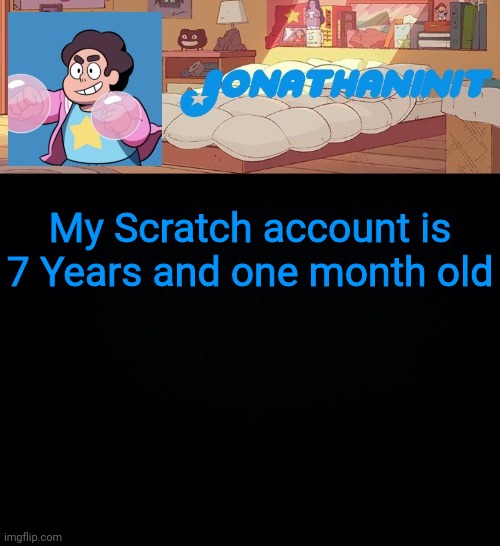 jonathaninit, but who knows what he was | My Scratch account is 7 Years and one month old | image tagged in jonathaninit but who knows what he was | made w/ Imgflip meme maker