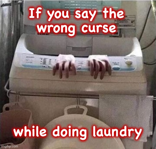 Why I [Bleeping] HATE Laundry!!! | If you say the
wrong curse; while doing laundry | image tagged in laundry,occult,demons,dark humor,rick75230 | made w/ Imgflip meme maker