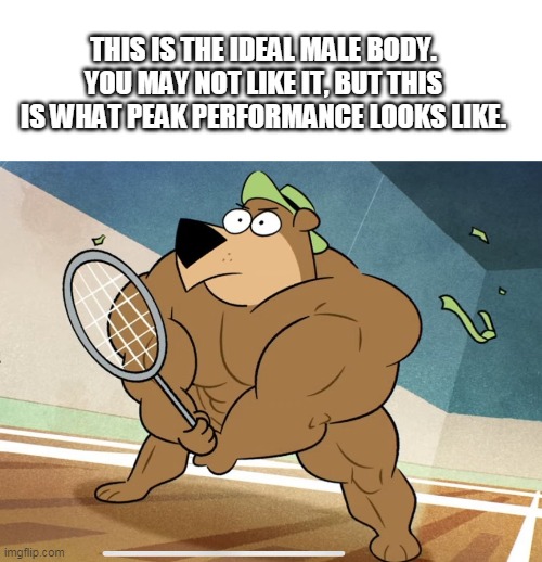 Hey hey Bobo, I'm a Chad! | THIS IS THE IDEAL MALE BODY. YOU MAY NOT LIKE IT, BUT THIS IS WHAT PEAK PERFORMANCE LOOKS LIKE. | image tagged in buff,muscles,yogi bear,furries,hanna barbera,cartoons | made w/ Imgflip meme maker