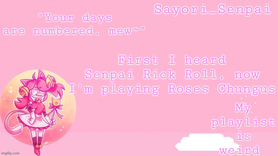 Sayori's Mew Mew temp | My playlist is weird; First I heard Senpai Rick Roll, now I'm playing Roses Chungus | image tagged in sayori's mew mew temp | made w/ Imgflip meme maker