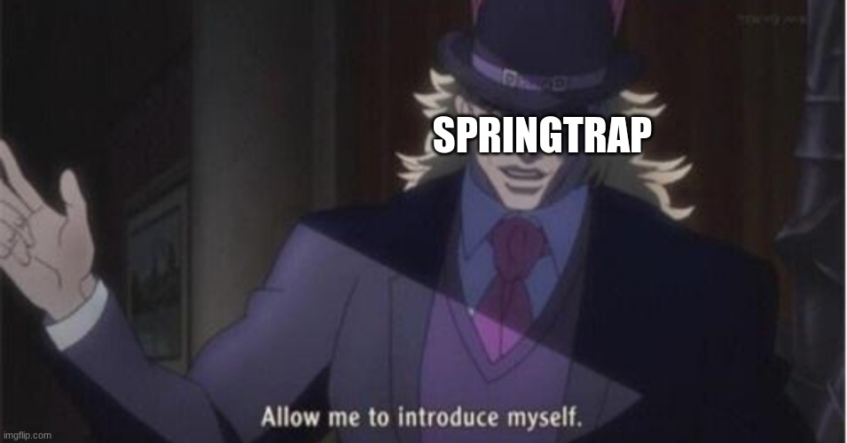 Allow me to introduce myself(jojo) | SPRINGTRAP | image tagged in allow me to introduce myself jojo | made w/ Imgflip meme maker