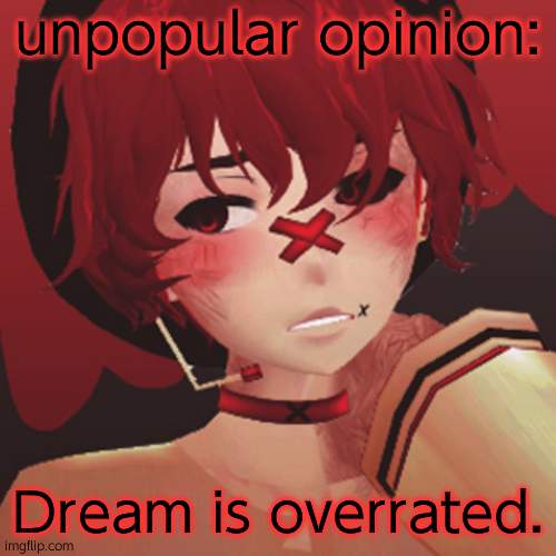 just my opinion. | unpopular opinion:; Dream is overrated. | image tagged in fukase | made w/ Imgflip meme maker