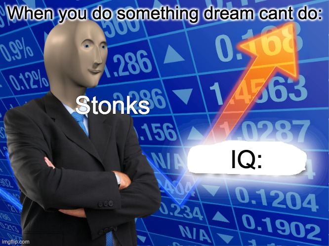 Empty Stonks | When you do something dream cant do:; Stonks; IQ: | image tagged in empty stonks | made w/ Imgflip meme maker